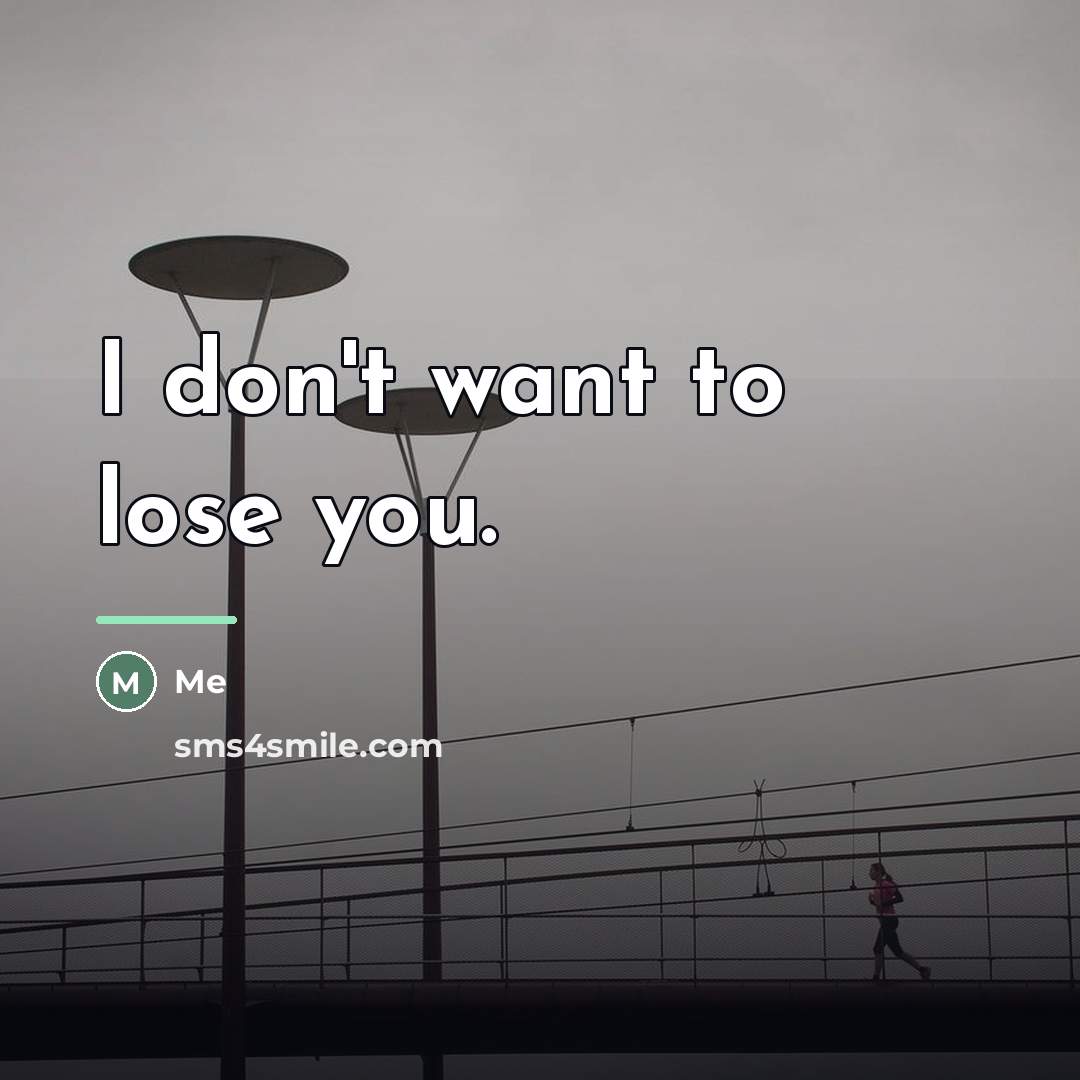 “I don't want to lose you.…” quote by Me