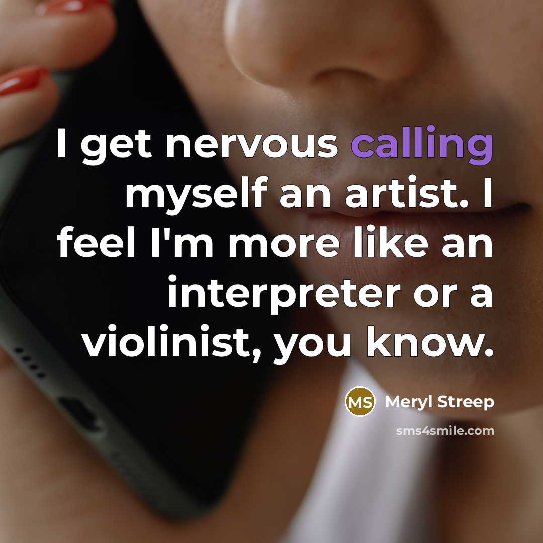 “I get nervous calling myself an artist. I feel I'm…” quote by Meryl Streep