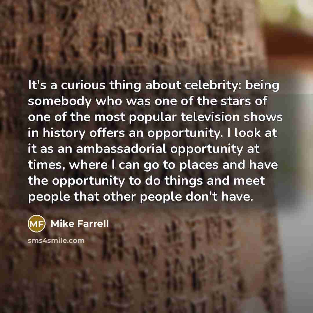 “It's a curious thing about celebrity: being somebody who was…” quote by Mike Farrell