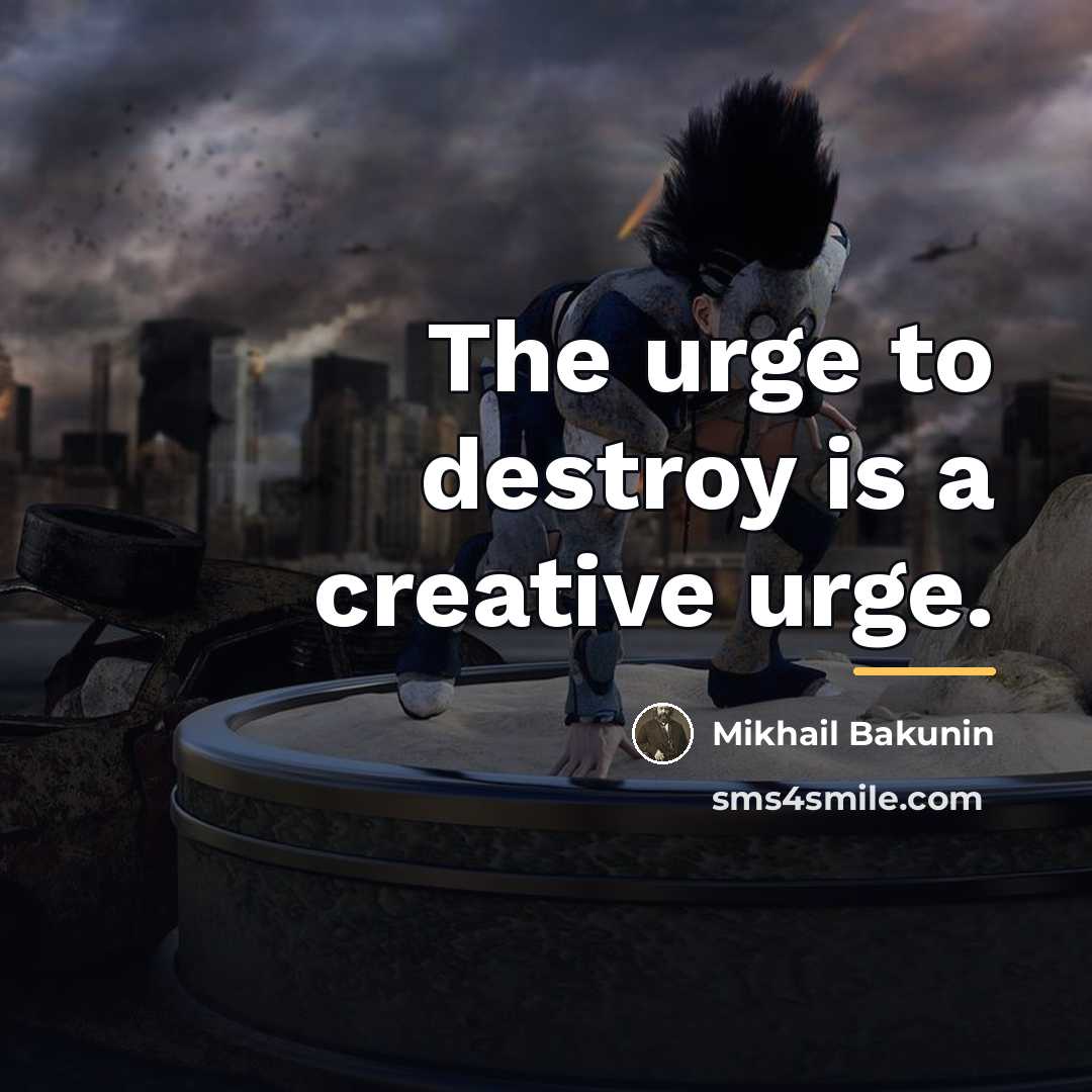“The urge to destroy is a creative urge.…” quote by Mikhail Bakunin