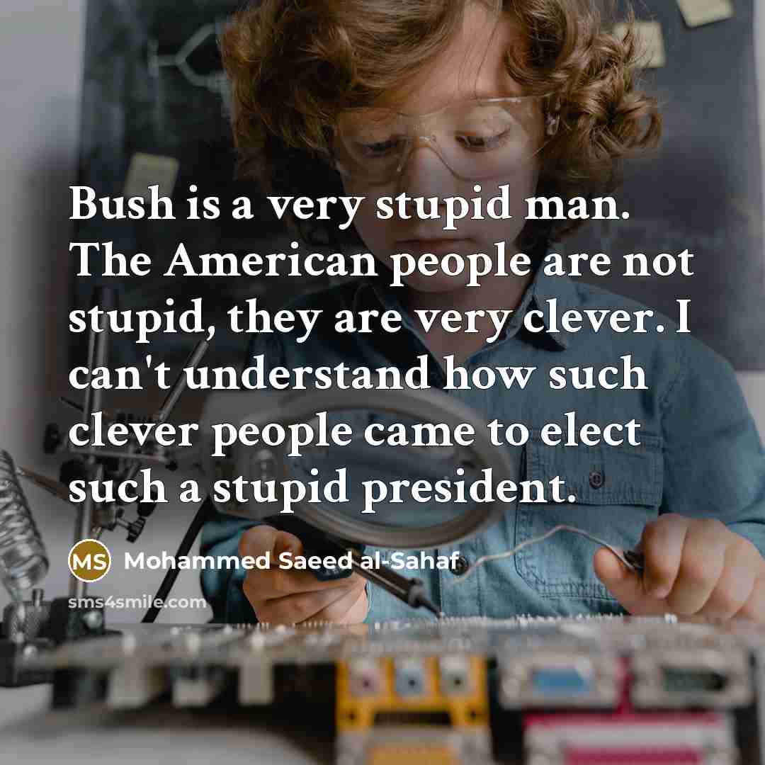 “Bush is a very stupid man. The American people are…” quote by Mohammed Saeed al-Sahaf
