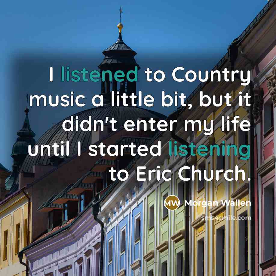 “I listened to Country music a little bit, but it…” quote by Morgan Wallen