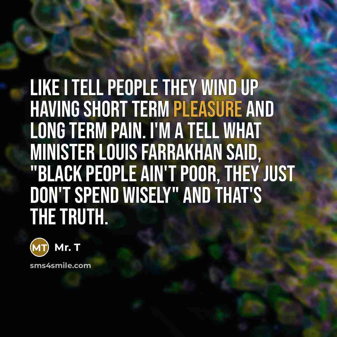 “Like I tell people they wind up having short term…” quote by Mr. T