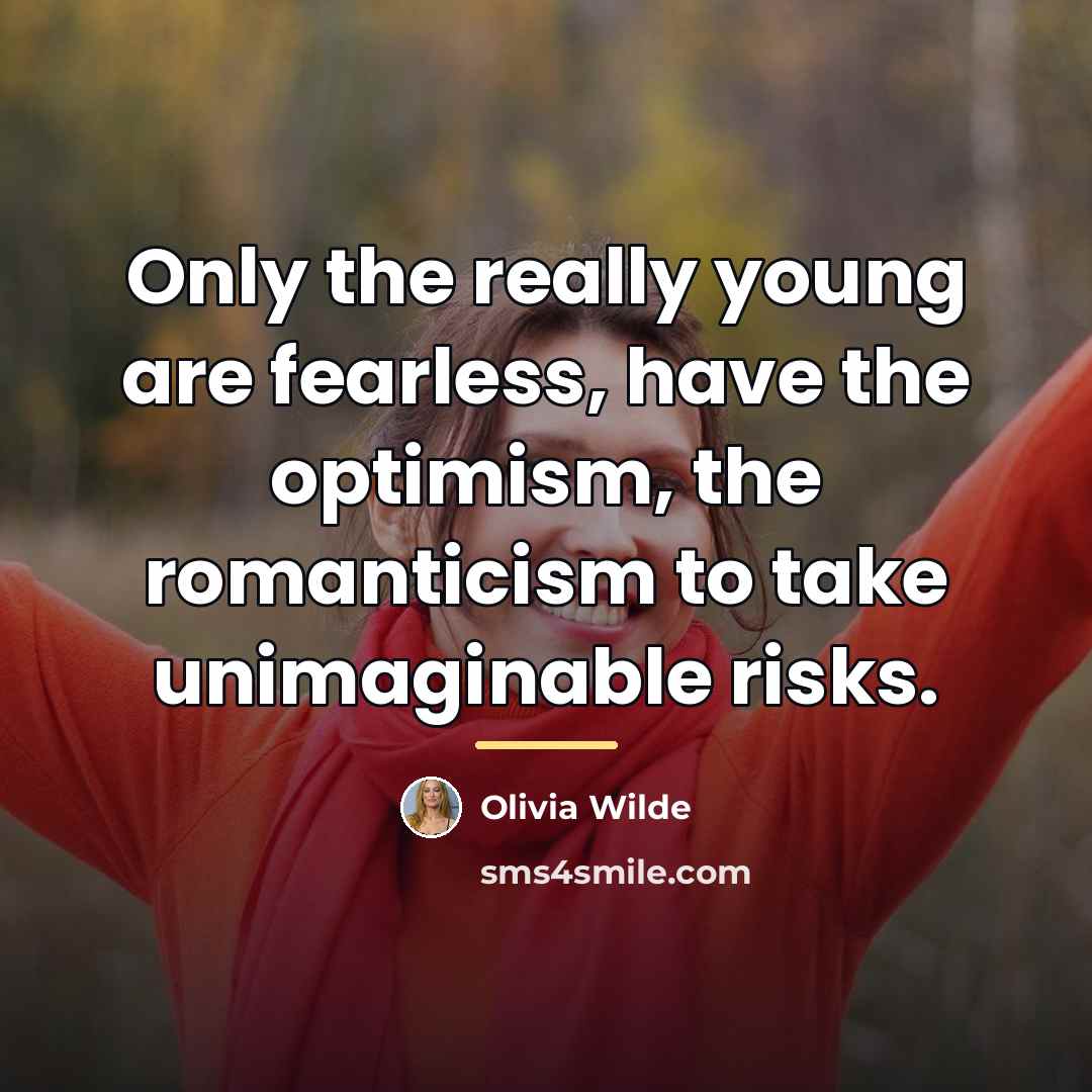 “Only the really young are fearless, have the optimism, the…” quote by Olivia Wilde