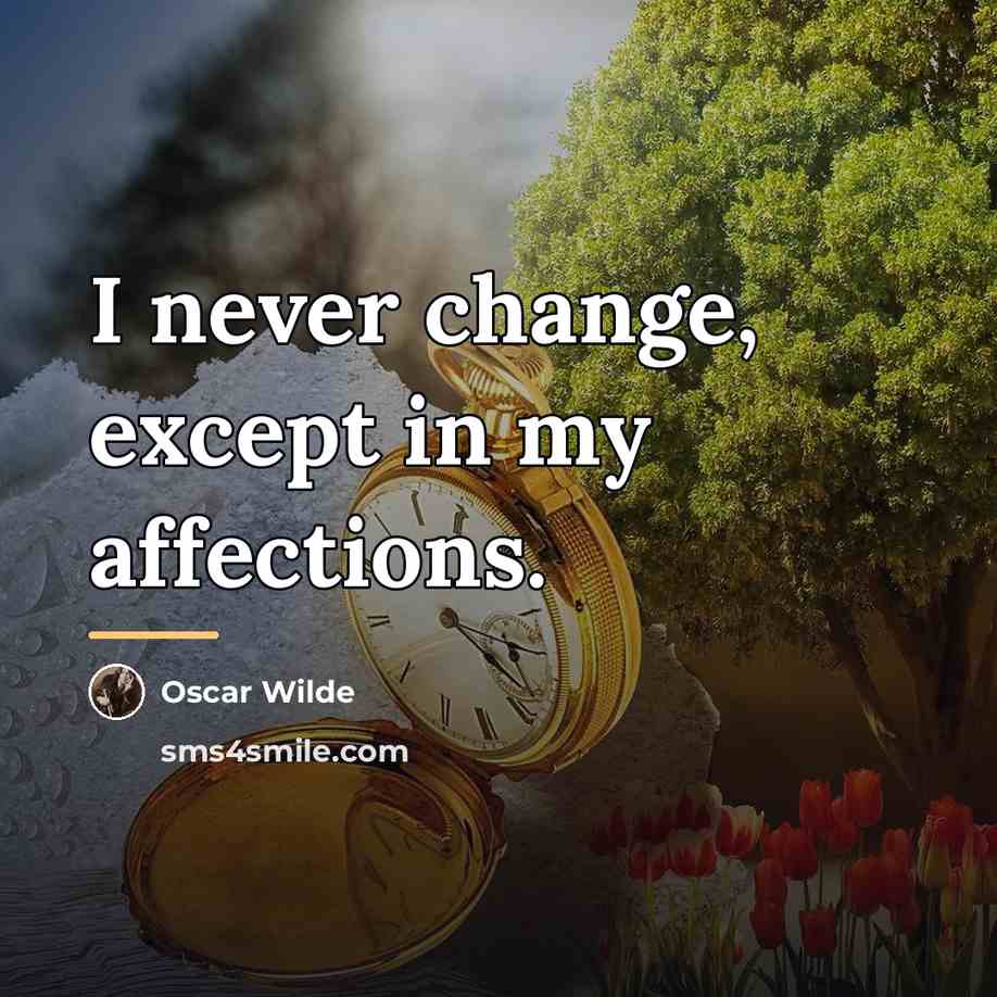 “I never change, except in my affections.…” quote by Oscar Wilde