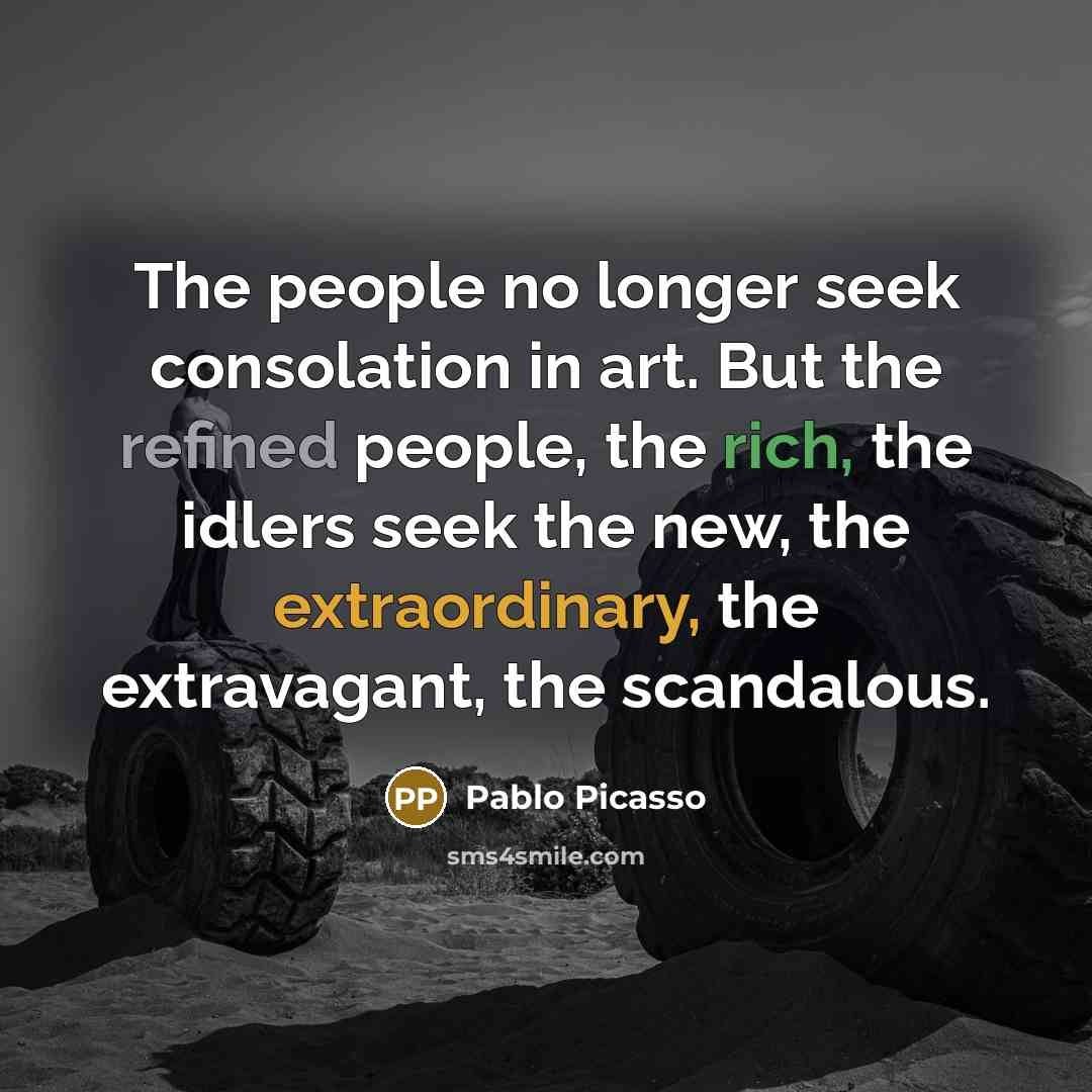 “The people no longer seek consolation in art. But the…” quote by Pablo Picasso