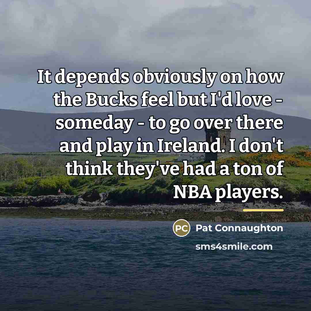 “It depends obviously on how the Bucks feel but I'd…” quote by Pat Connaughton