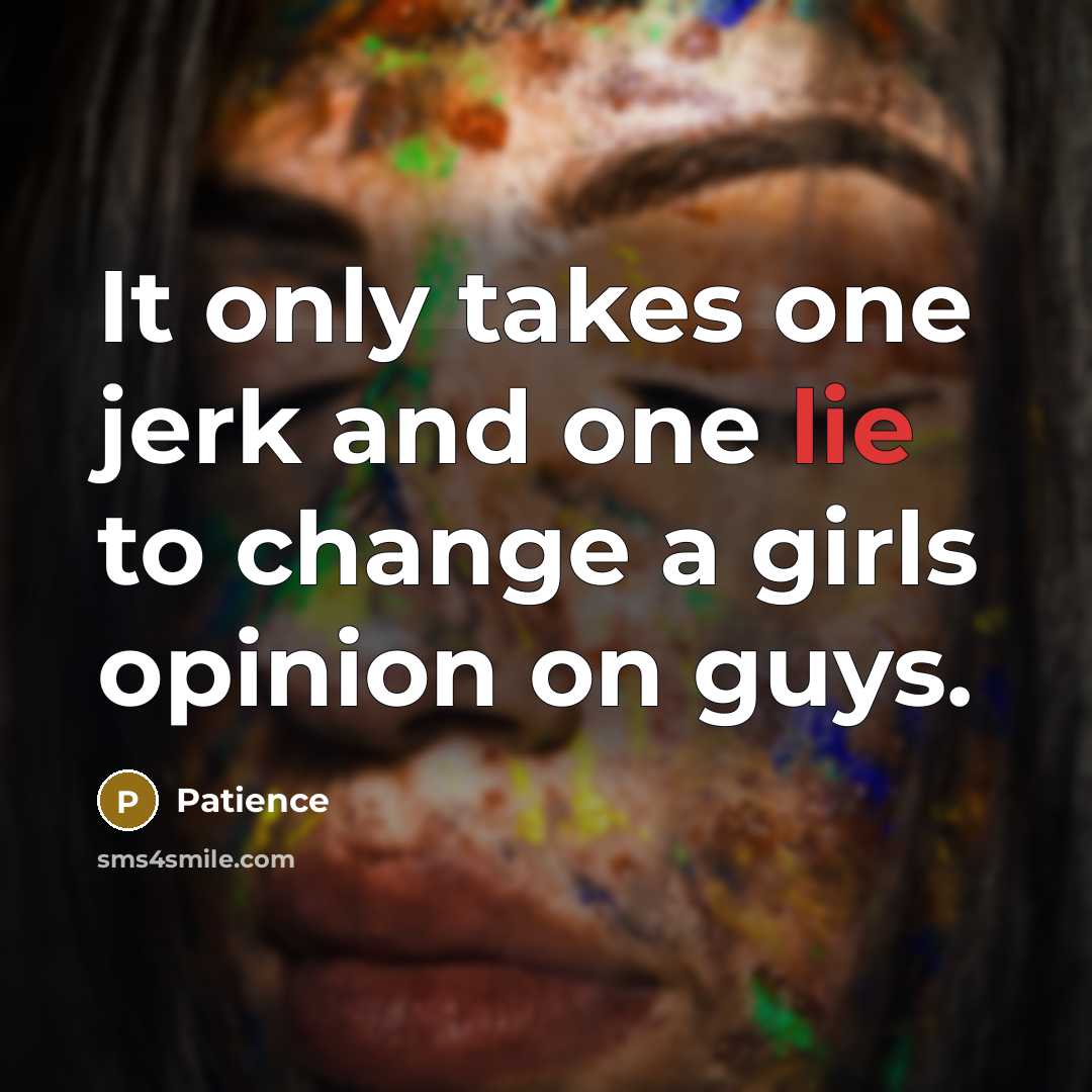 “It only takes one jerk and one lie to change…” quote by Patience