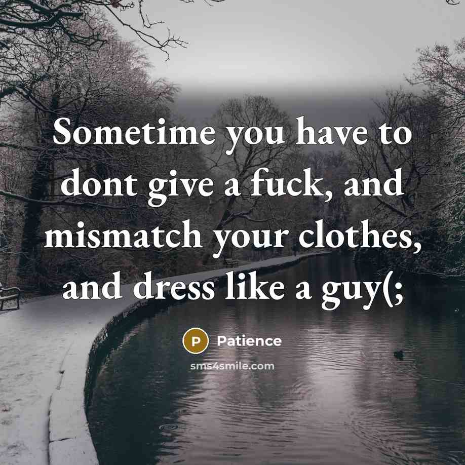 “Sometime you have to dont give a fuck, and mismatch your clothes, and dress like a guy(;” quote by Patience