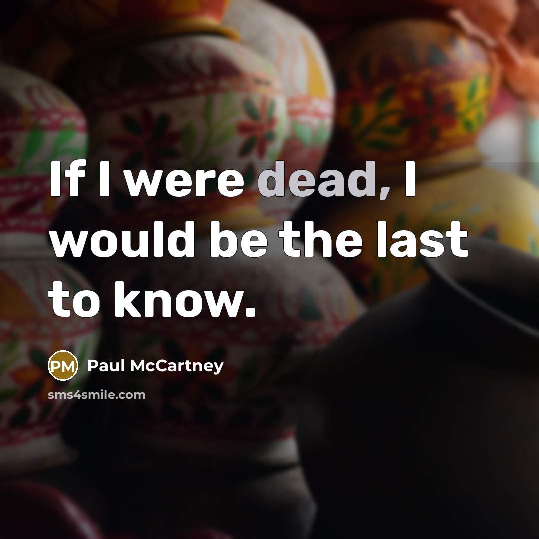 “If I were dead, I would be the last to…” quote by Paul McCartney