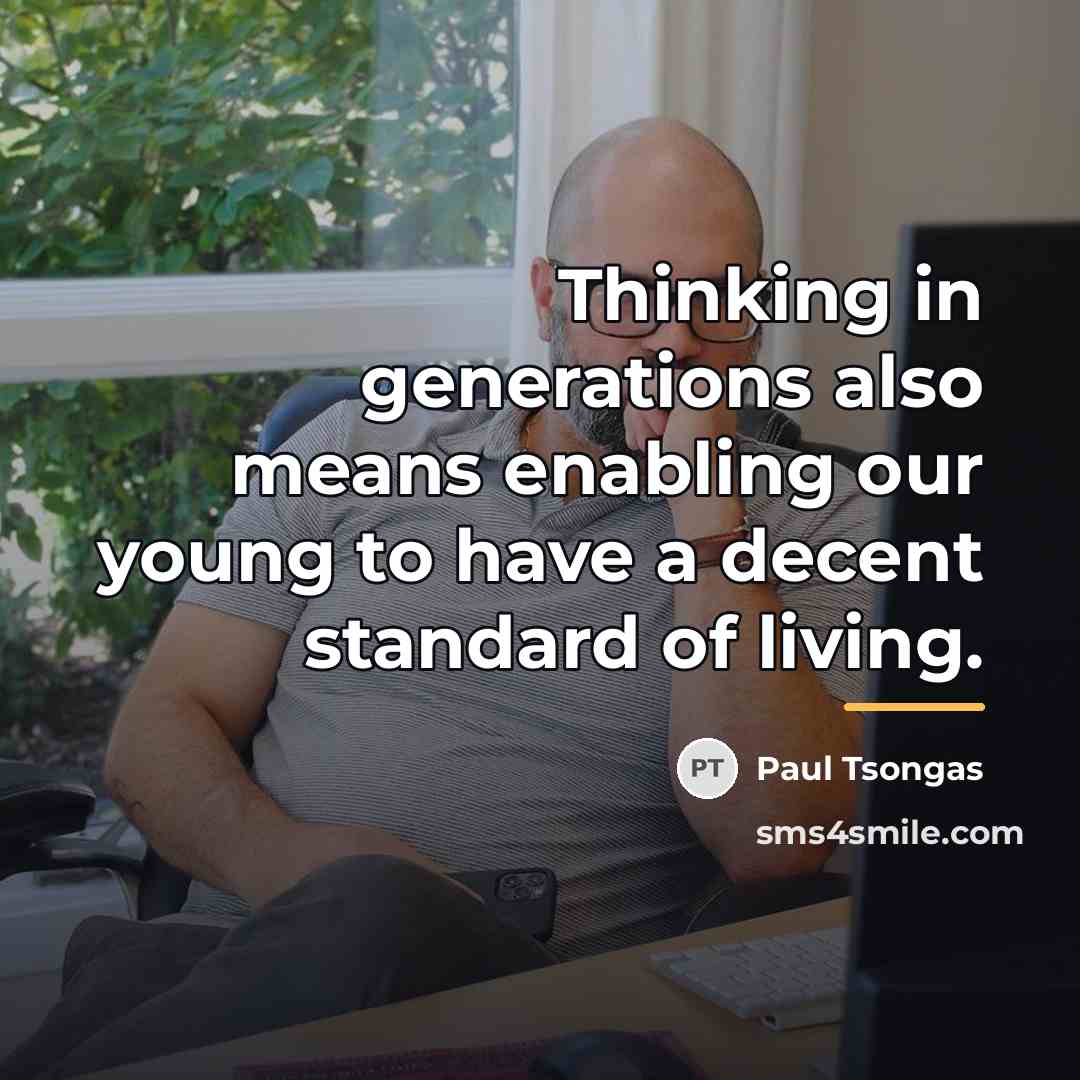 “Thinking in generations also means enabling our young to have…” quote by Paul Tsongas