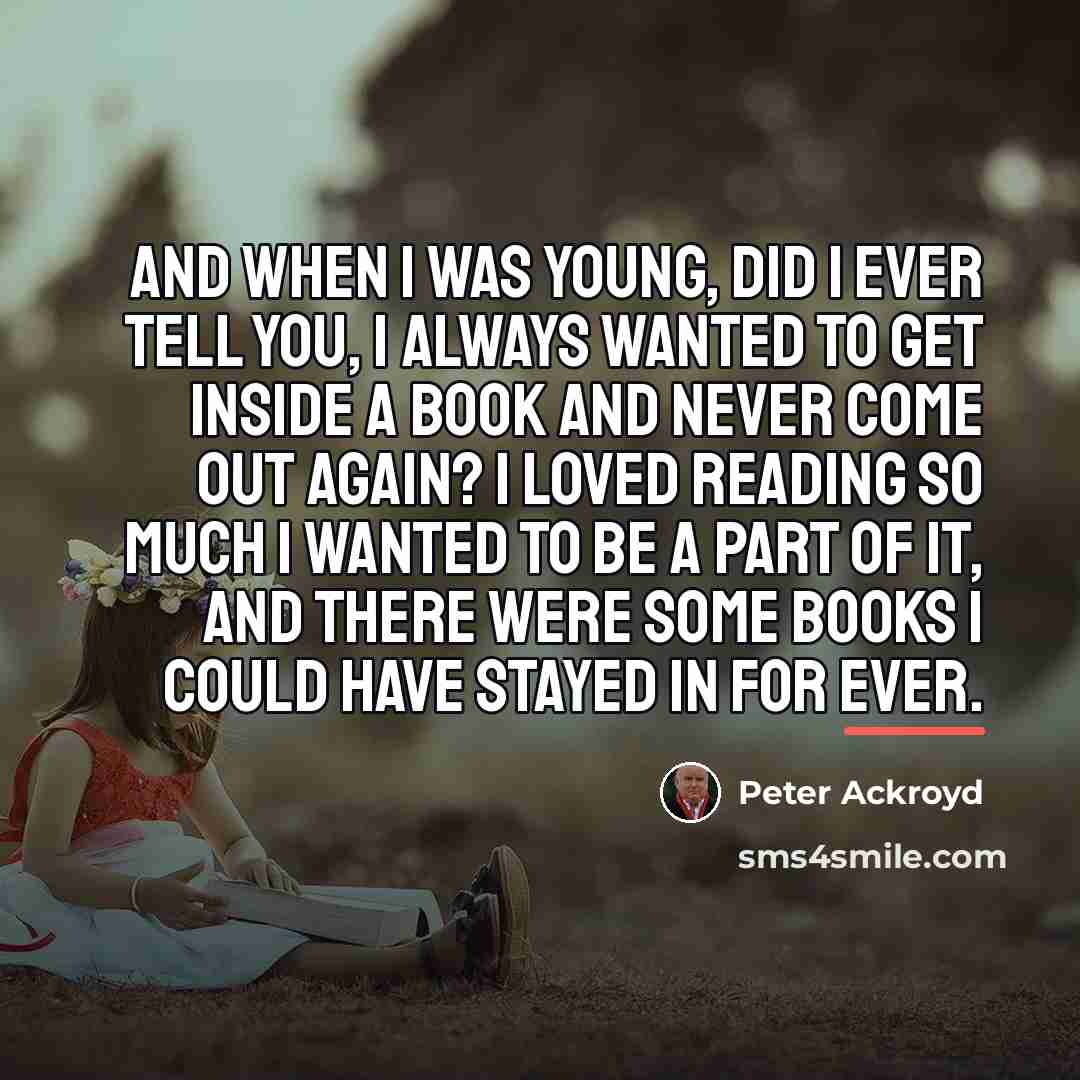 “And when I was young, did I ever tell you,…” quote by Peter Ackroyd