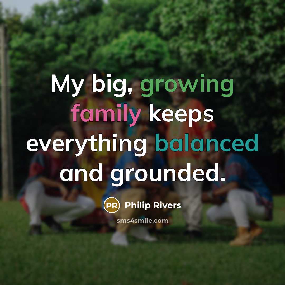 “My big, growing family keeps everything balanced and grounded.…” quote by Philip Rivers