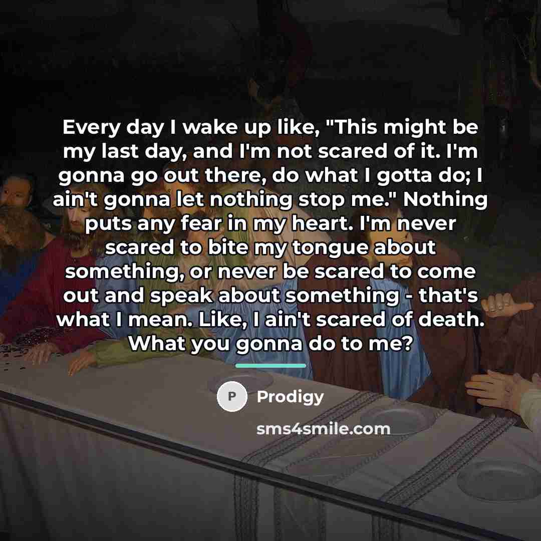 “Every day I wake up like, "This might be my…” quote by Prodigy