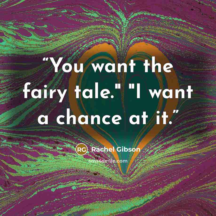 “You want the fairy tale." "I want a chance at it.” quote by Rachel Gibson