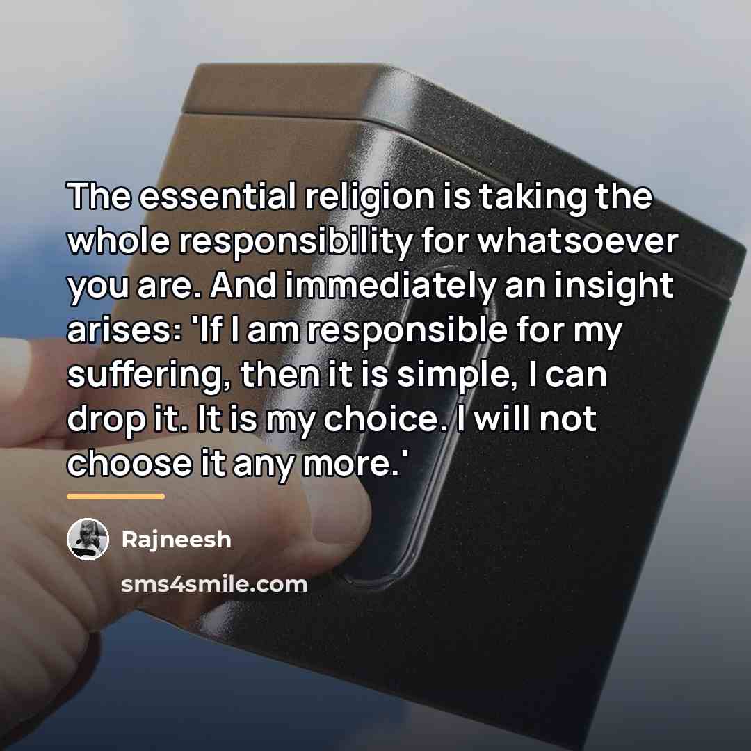 “The essential religion is taking the whole responsibility for whatsoever…” quote by Rajneesh