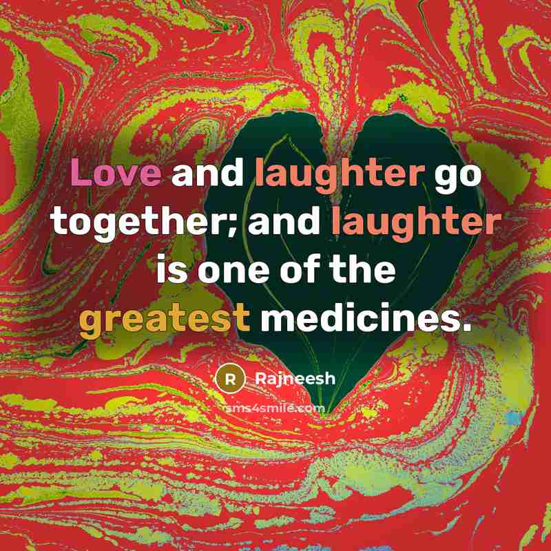 “Love and laughter go together; and laughter is one of the greatest medicines.” quote by Rajneesh