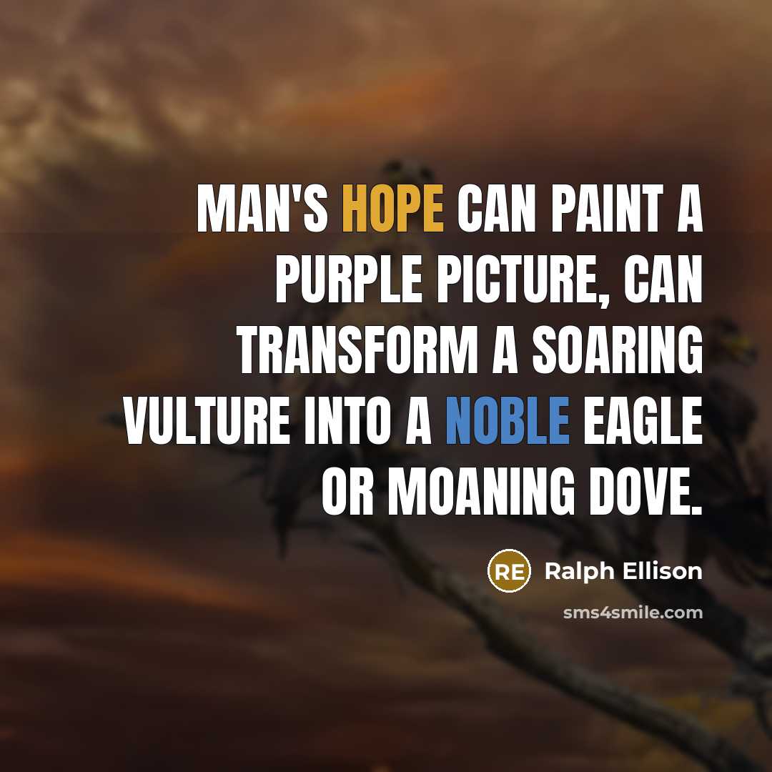 “Man's hope can paint a purple picture, can transform a soaring vulture into a noble eagle or moaning dove.” quote by Ralph Ellison