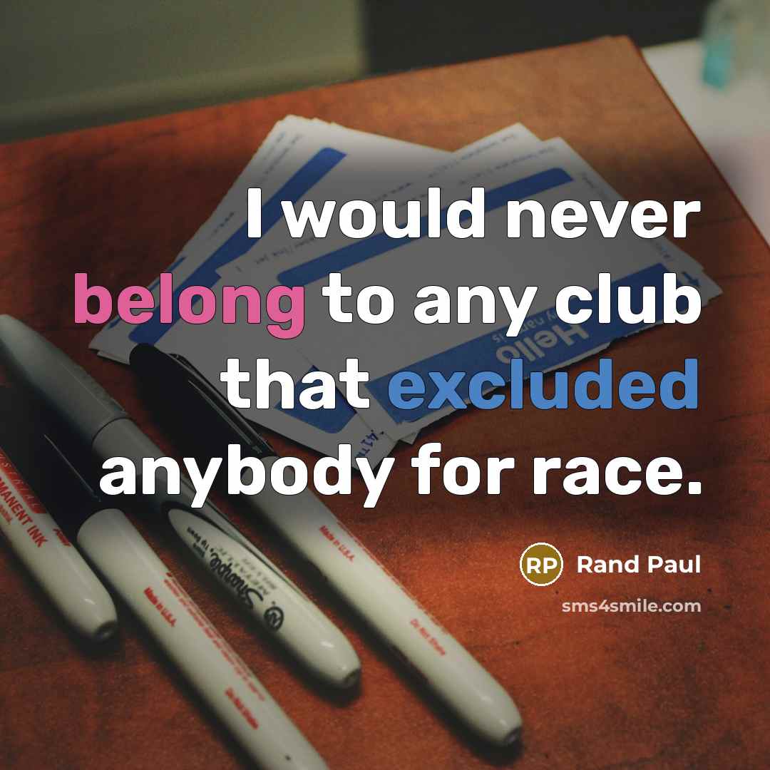 “I would never belong to any club that excluded anybody…” quote by Rand Paul