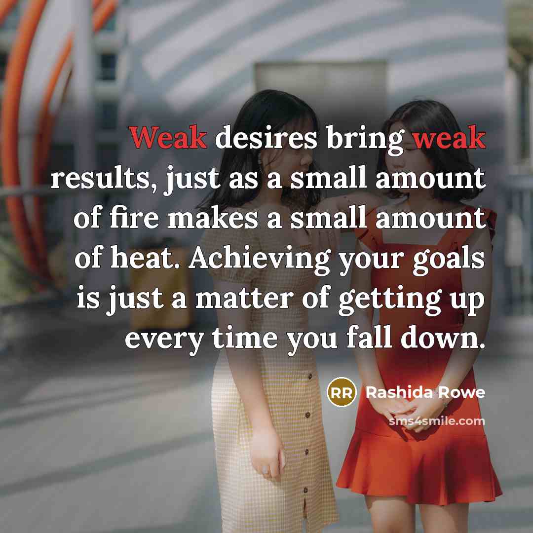 “Weak desires bring weak results, just as a small amount…” quote by Rashida Rowe