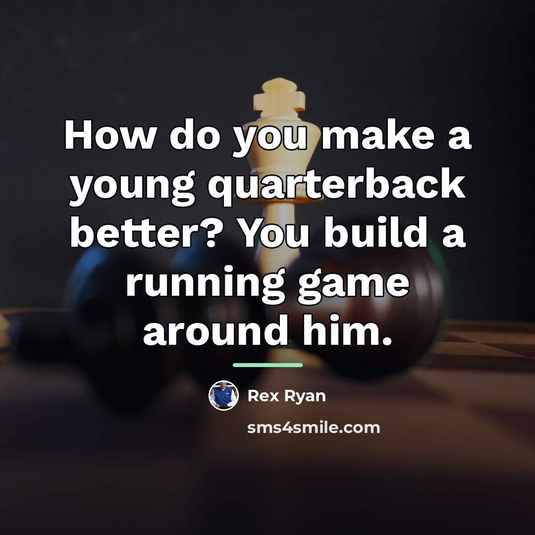 “How do you make a young quarterback better? You build…” quote by Rex Ryan