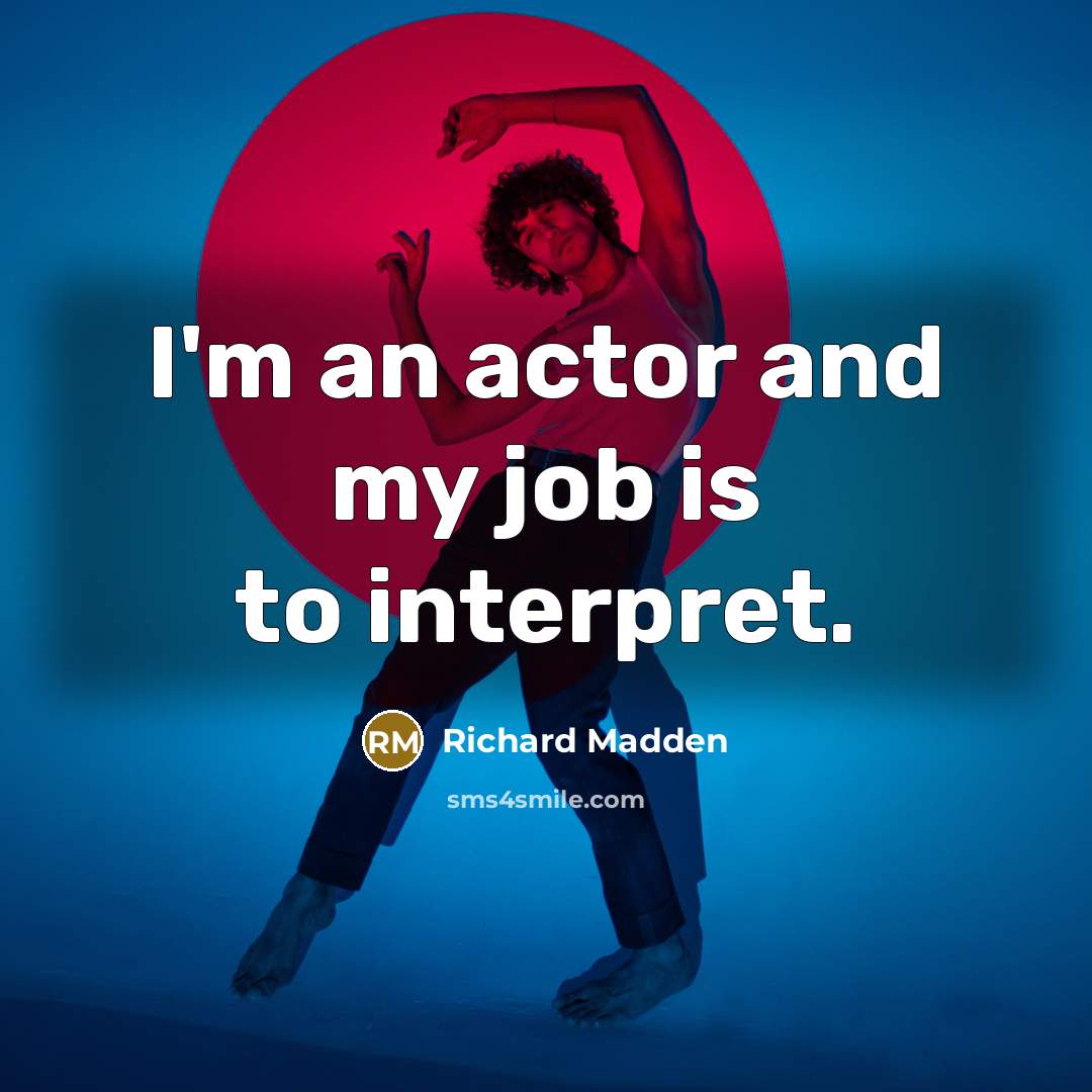 “I'm an actor and my job is to interpret.…” quote by Richard Madden