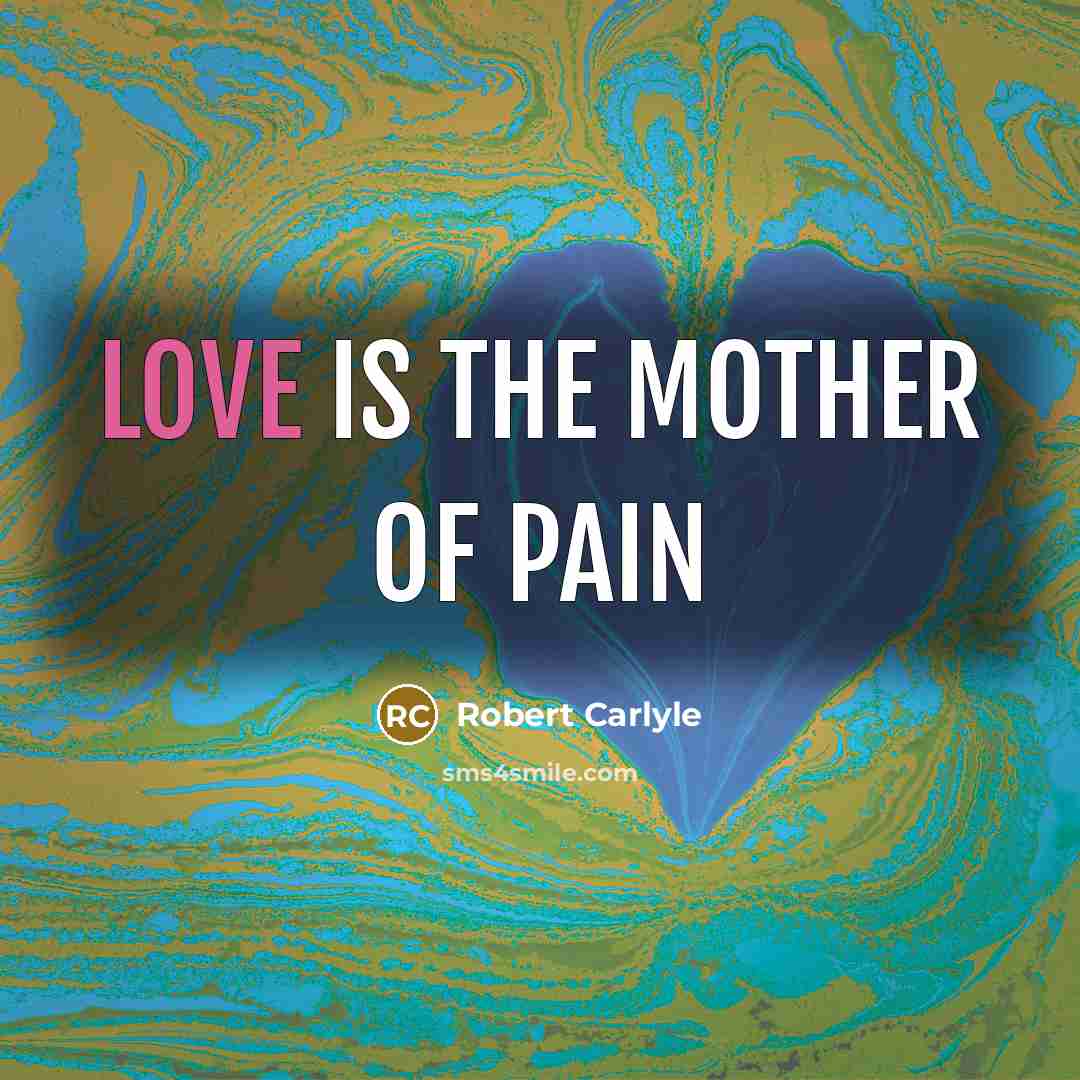 “Love is the mother of Pain…” quote by Robert Carlyle