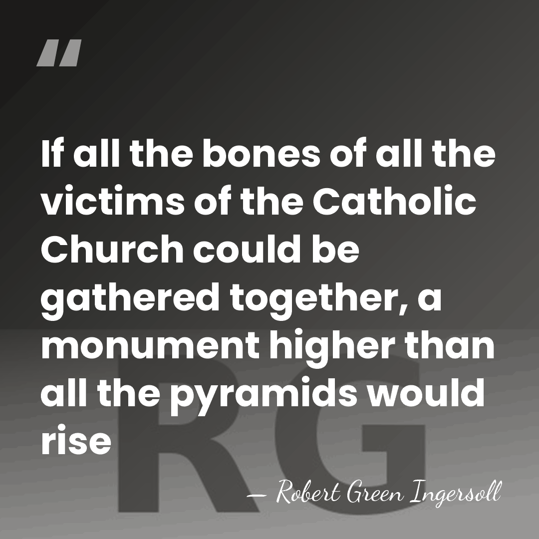 If all the bones of all the victims of the Catholic Church&hellip; - Robert Green Ingersoll