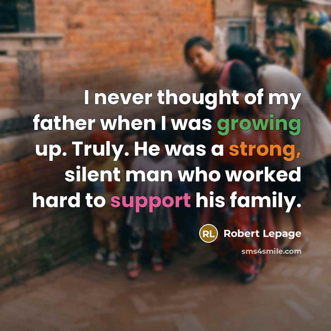 “I never thought of my father when I was growing…” quote by Robert Lepage