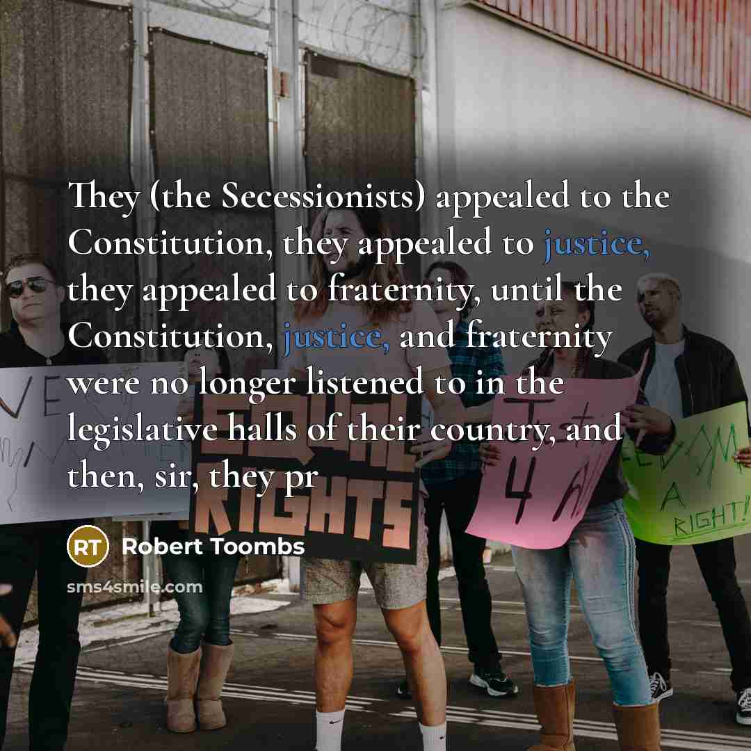 “They (the Secessionists) appealed to the Constitution, they appealed to…” quote by Robert Toombs