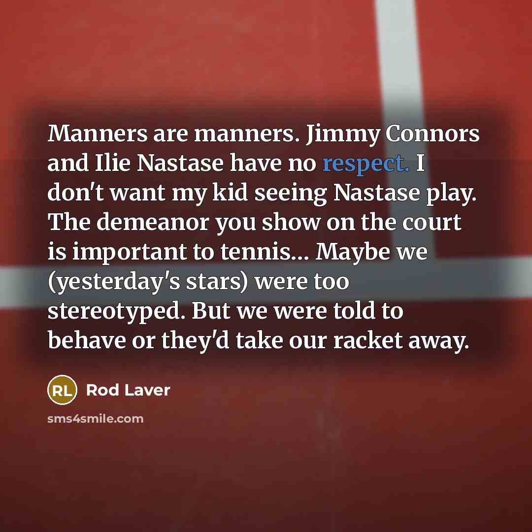 “Manners are manners. Jimmy Connors and Ilie Nastase have no…” quote by Rod Laver