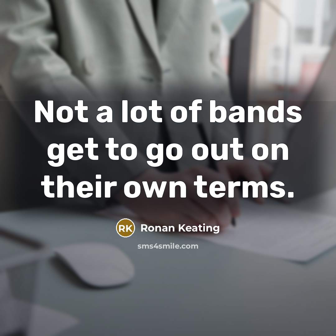 “Not a lot of bands get to go out on…” quote by Ronan Keating