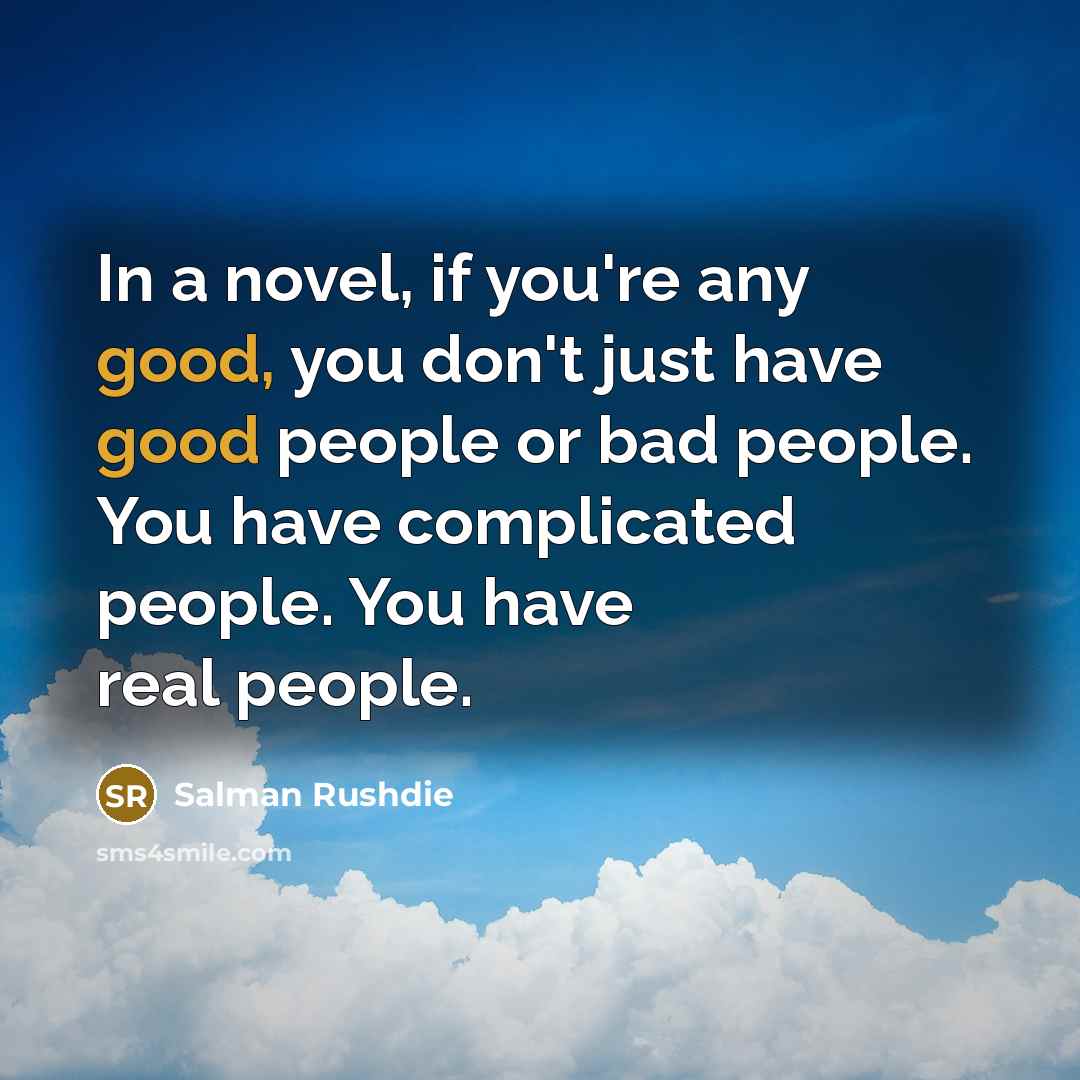“In a novel, if you're any good, you don't just…” quote by Salman Rushdie