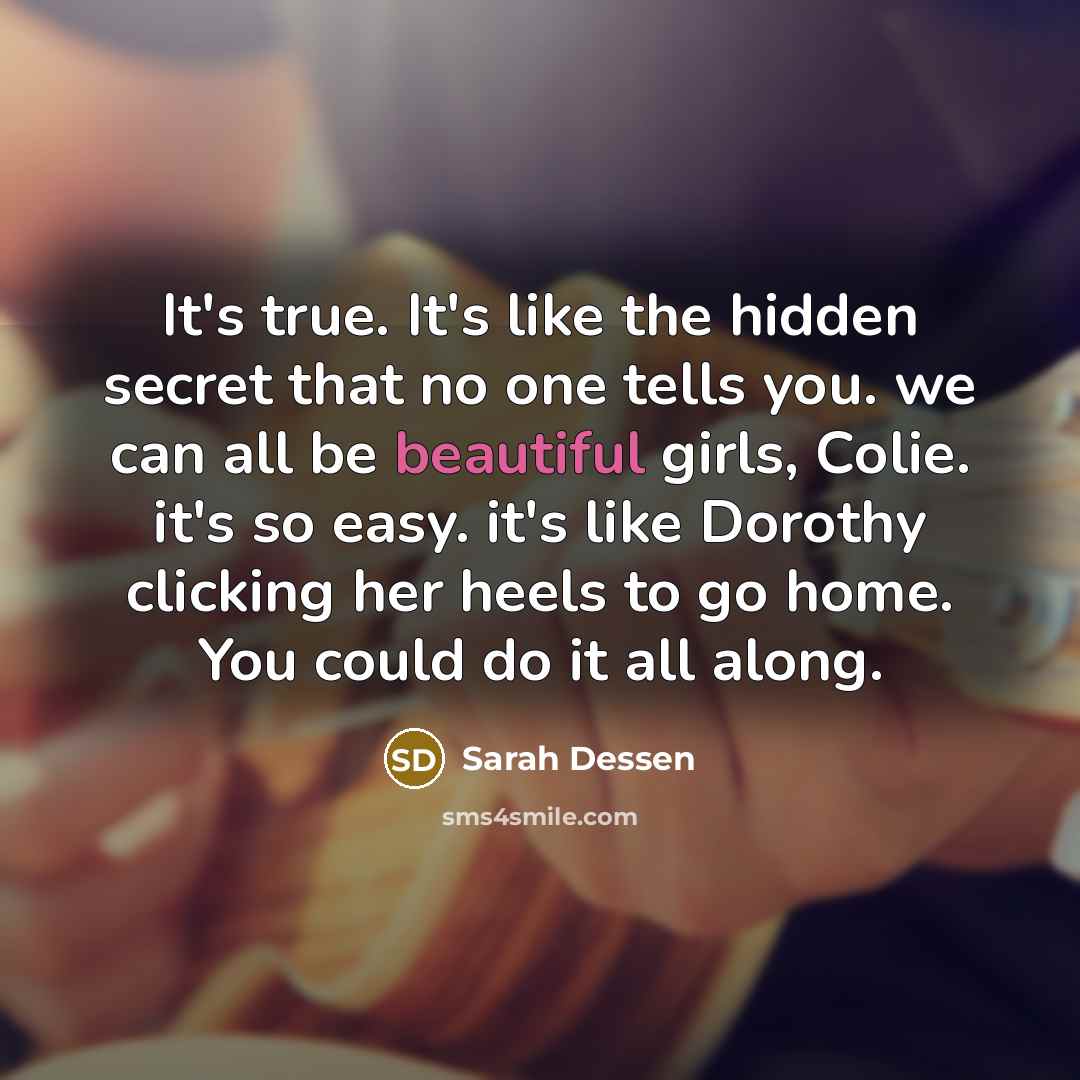 “It's true. It's like the hidden secret that no one…” quote by Sarah Dessen