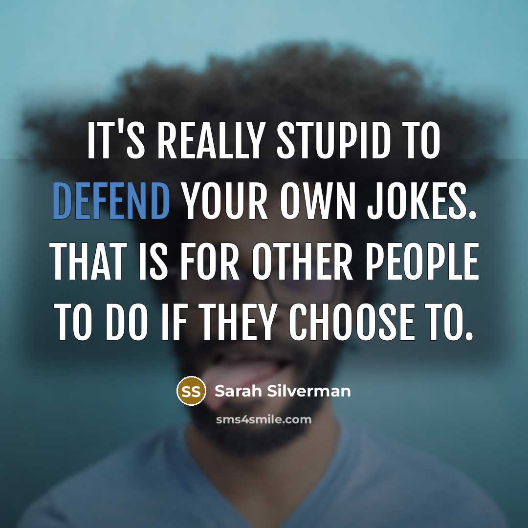 “It's really stupid to defend your own jokes. That is…” quote by Sarah Silverman