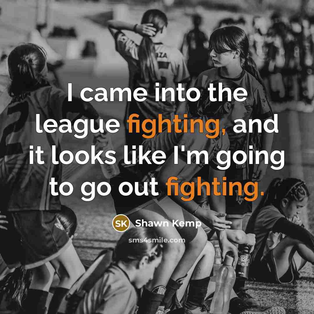 “I came into the league fighting, and it looks like…” quote by Shawn Kemp