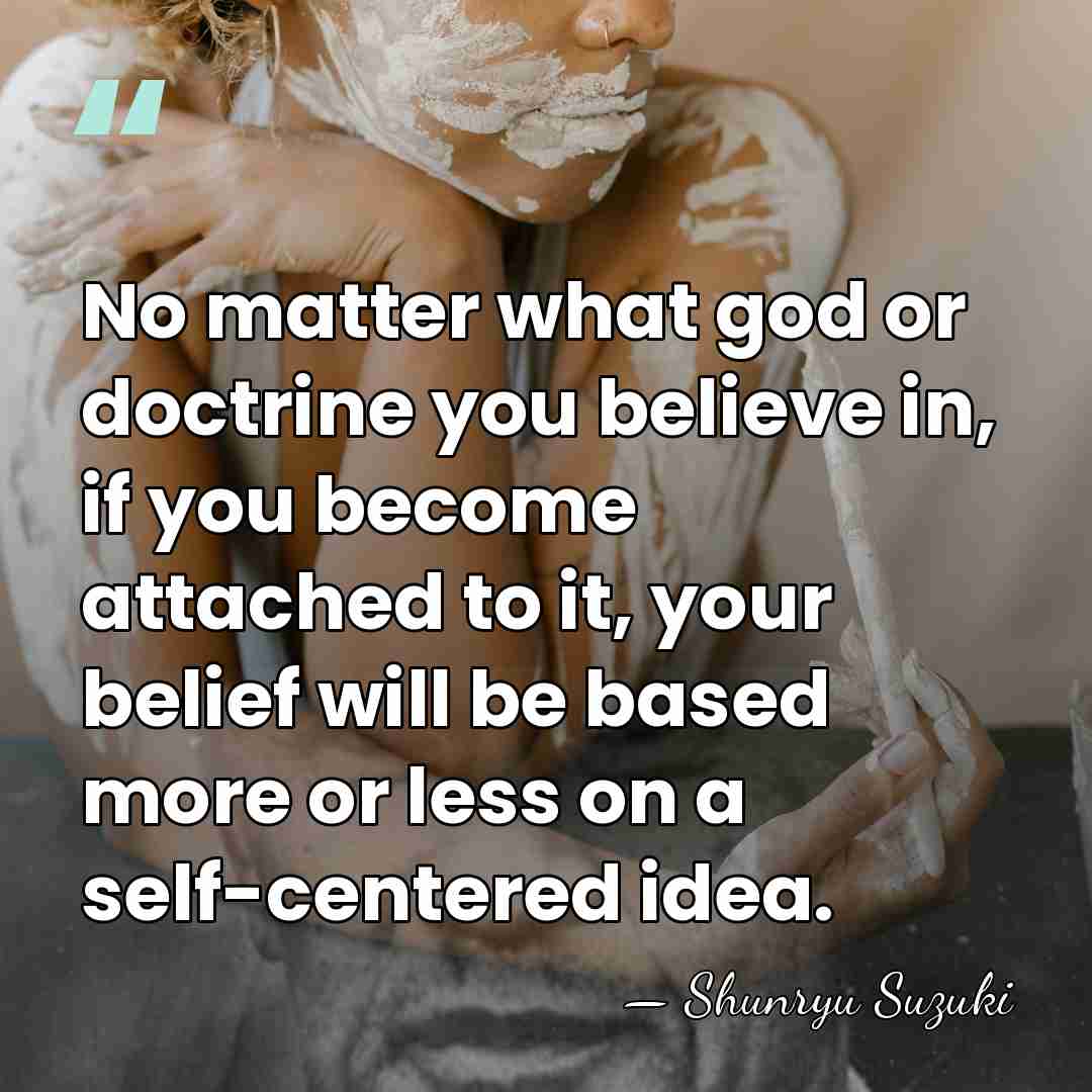 No matter what god or doctrine you believe in, if you become&hellip; - Shunryu Suzuki