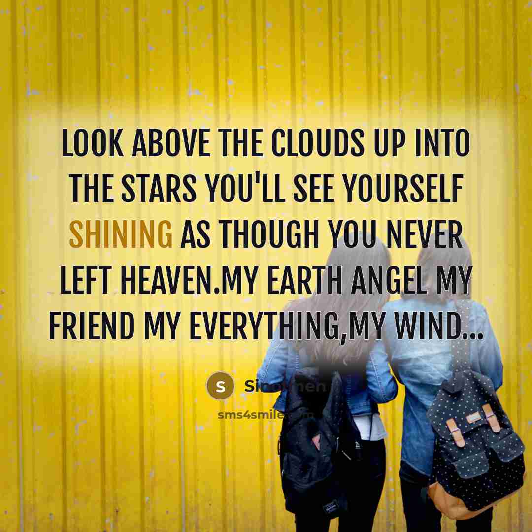 “Look above the clouds up into the stars you'll see yourself shining as though you never left heaven.my earth angel my friend my everything,my wind...” quote by Sinofmen