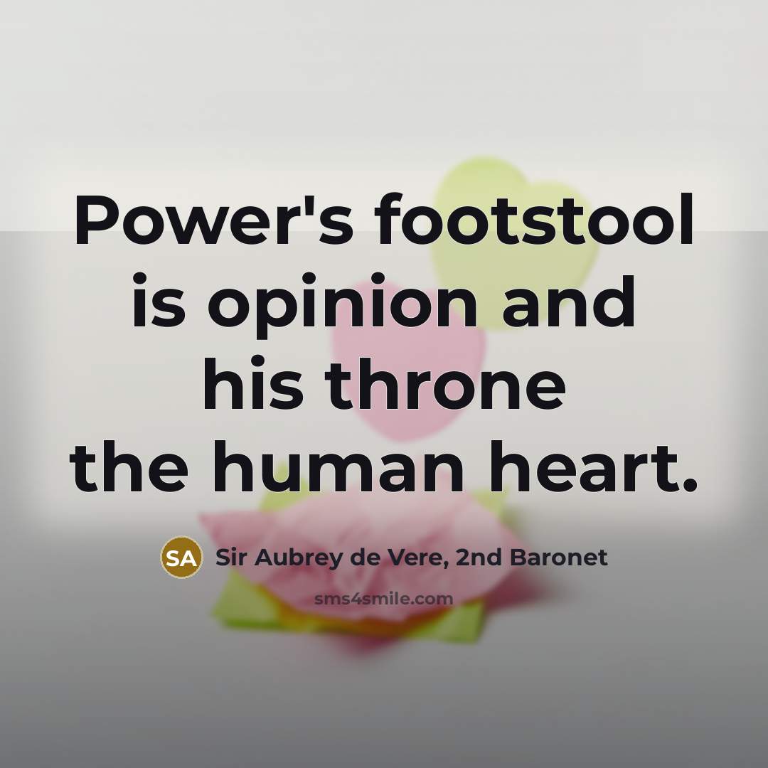 “Power's footstool is opinion and his throne the human heart.…” quote by Sir Aubrey de Vere, 2nd Baronet