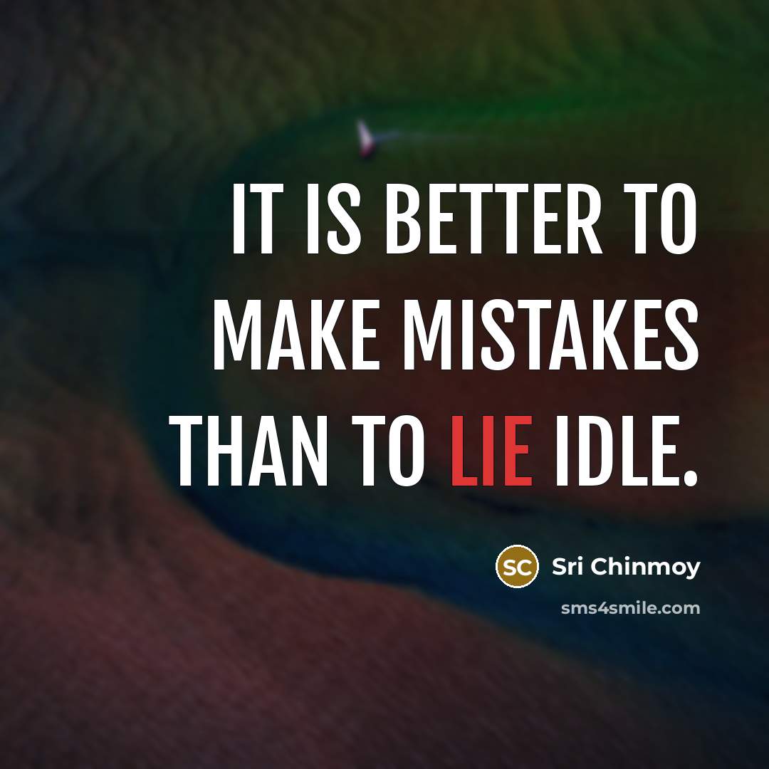 “It is better to make mistakes than to lie idle.…” quote by Sri Chinmoy
