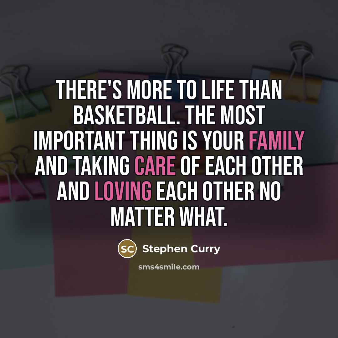 “There's more to life than basketball. The most important thing…” quote by Stephen Curry