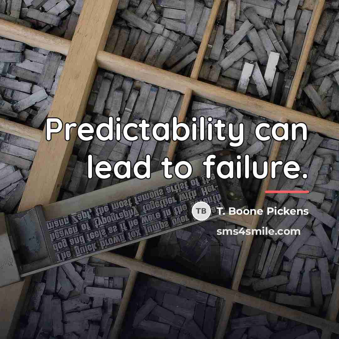 “Predictability can lead to failure.…” quote by T. Boone Pickens