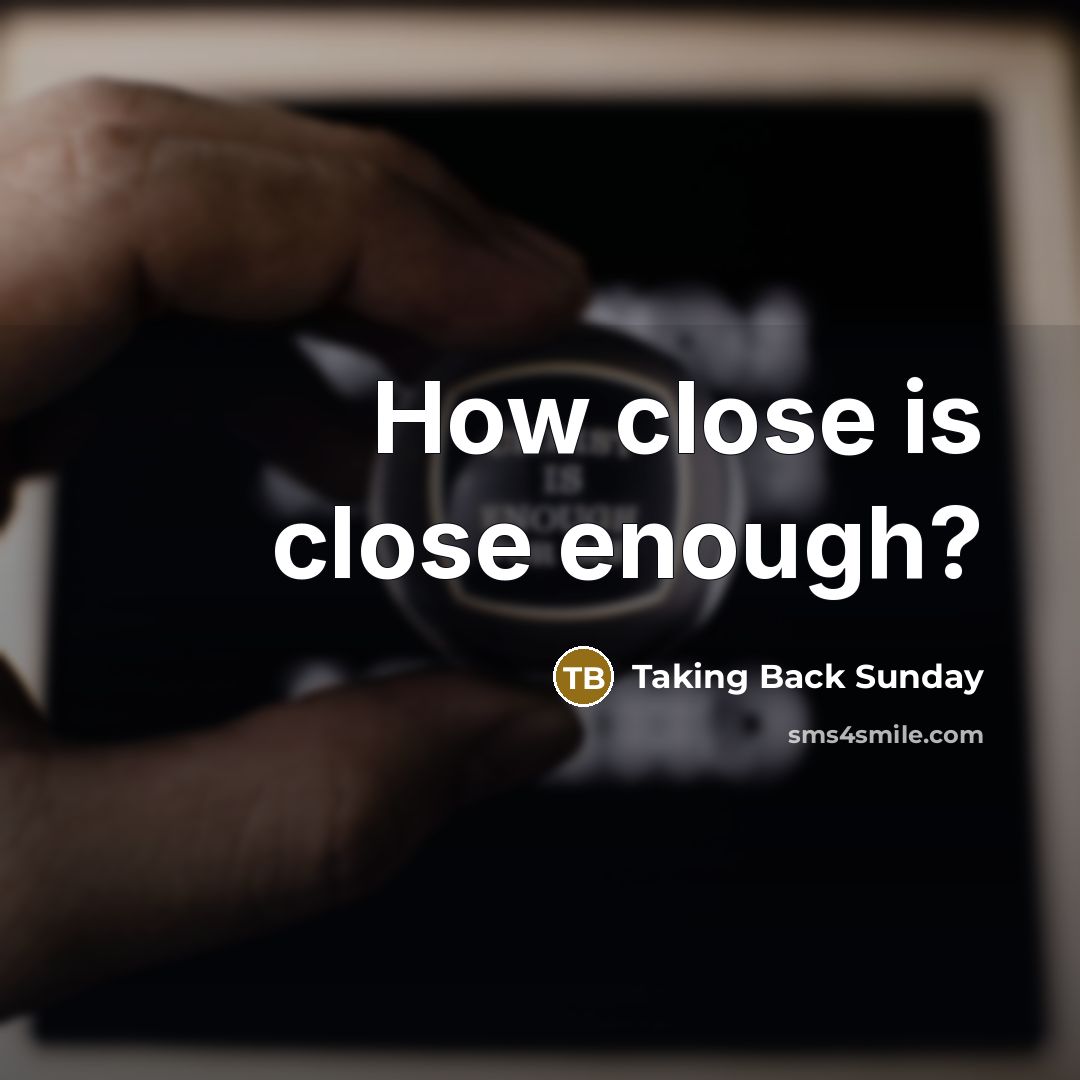 “How close is close enough?” quote by Taking Back Sunday