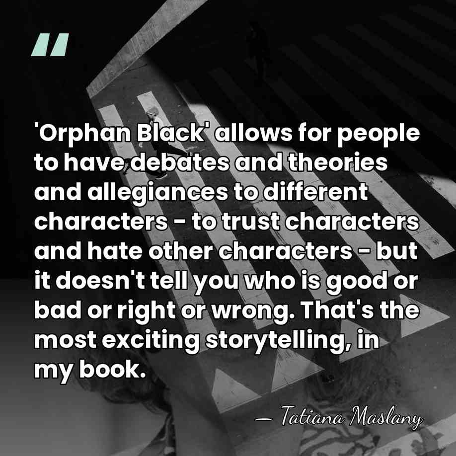 'Orphan Black' allows for people to have debates and theories and allegiances&hellip; - Tatiana Maslany