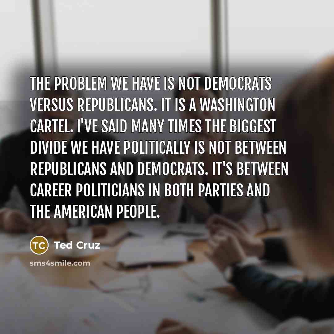 “The problem we have is not Democrats versus Republicans. It…” quote by Ted Cruz