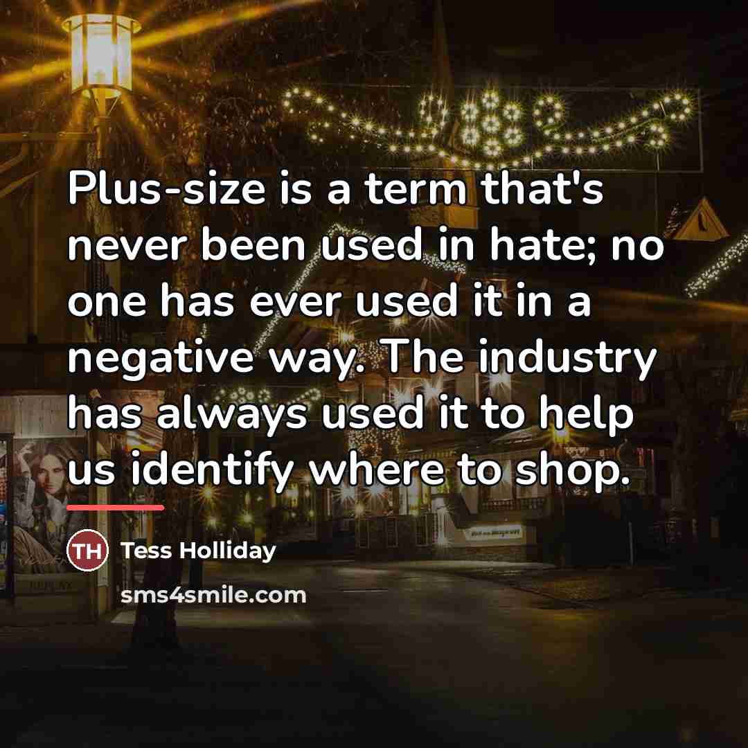“Plus-size is a term that's never been used in hate;…” quote by Tess Holliday