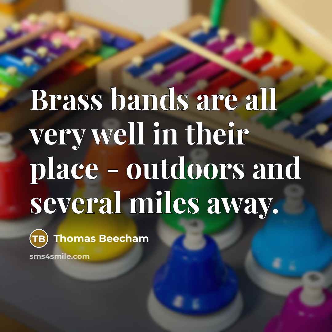 “Brass bands are all very well in their place -…” quote by Thomas Beecham