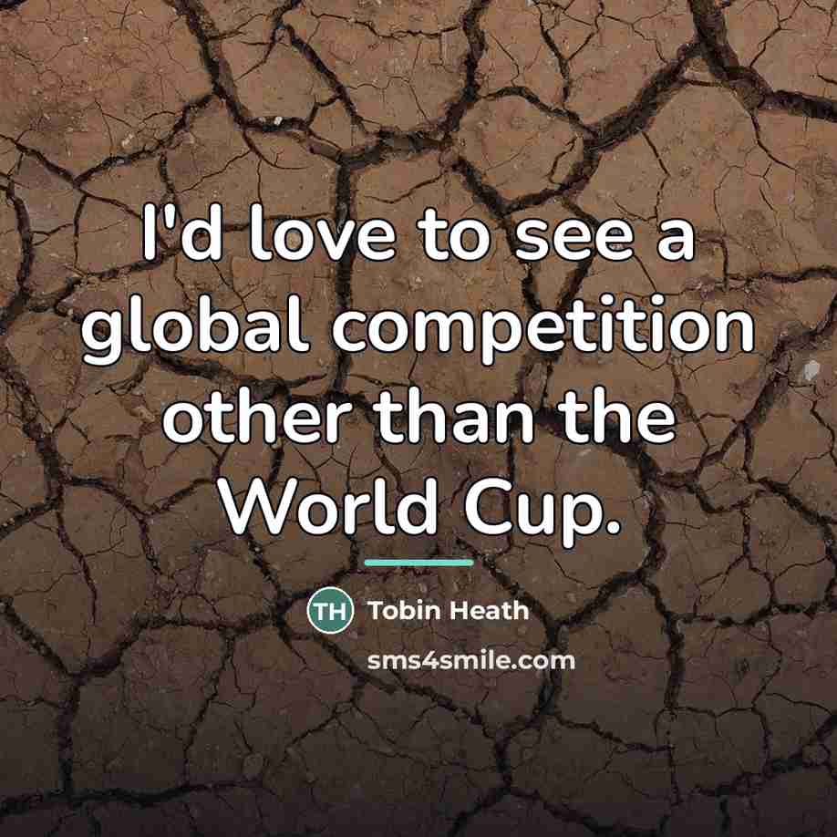 “I'd love to see a global competition other than the…” quote by Tobin Heath