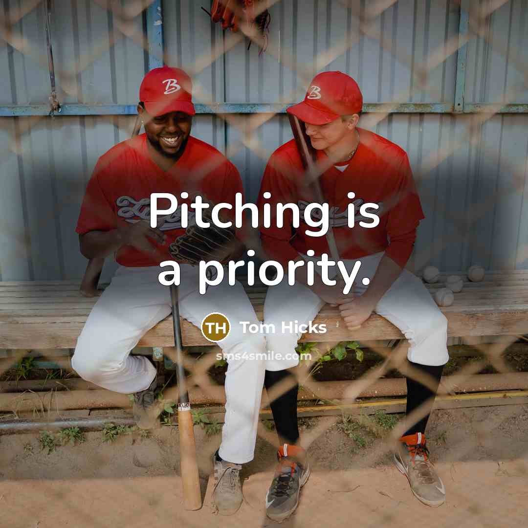 “Pitching is a priority.” quote by Tom Hicks