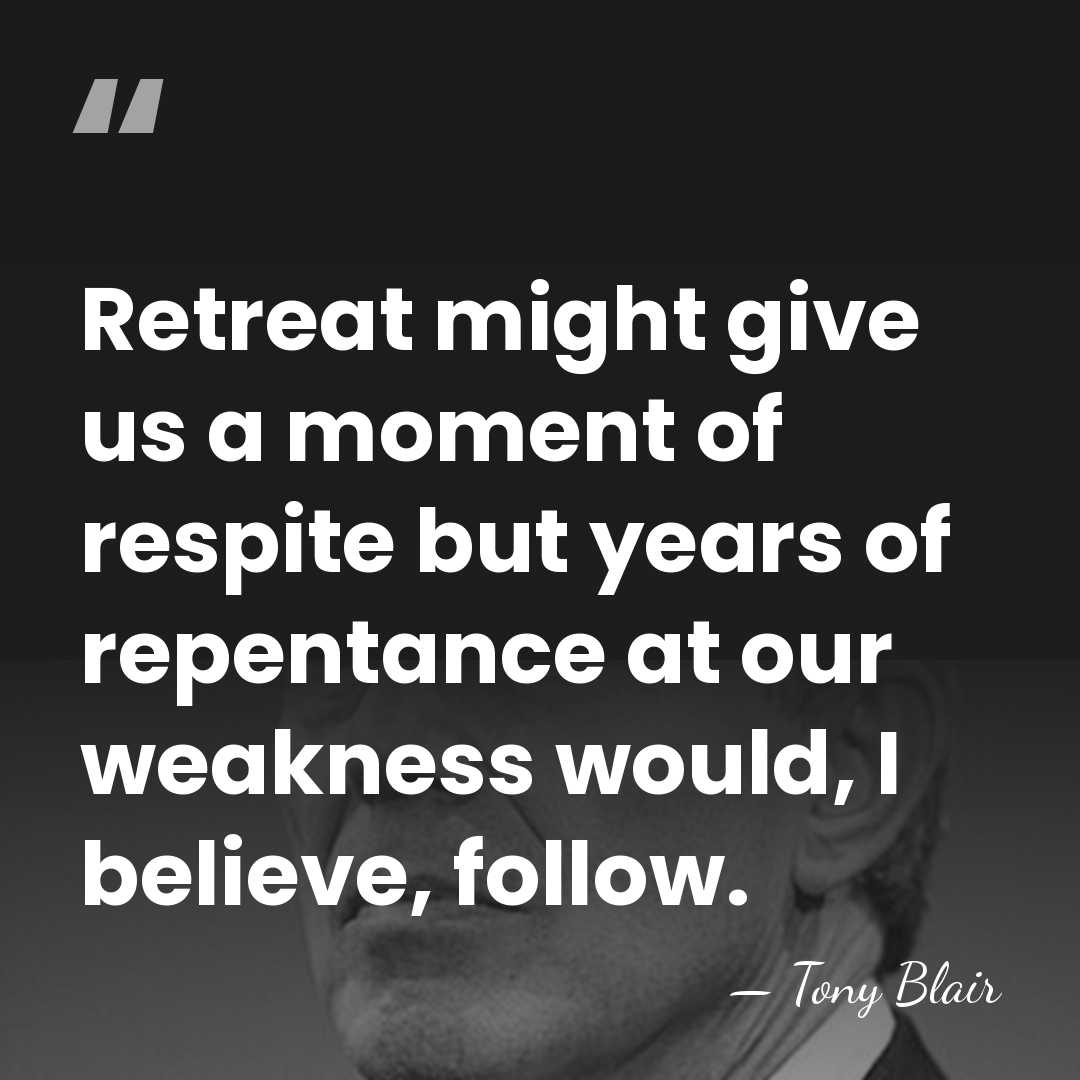 Retreat might give us a moment of respite but years of repentance&hellip; - Tony Blair